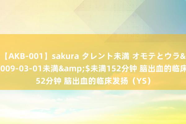 【AKB-001】sakura タレント未満 オモテとウラ</a>2009-03-01未満&$未満152分钟 脑出血的临床发扬（YS）