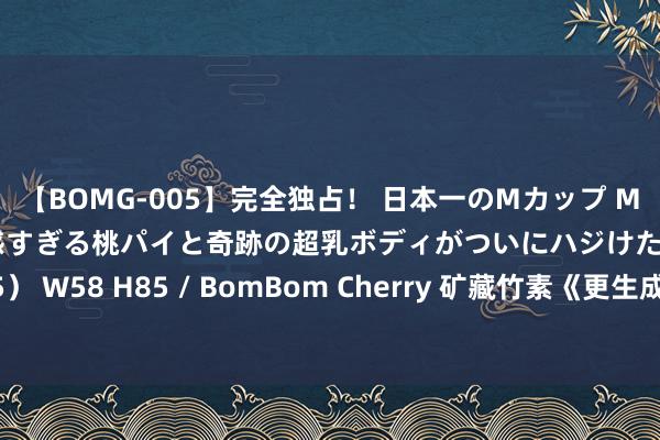 【BOMG-005】完全独占！ 日本一のMカップ MOMO！ 限界突破！ 敏感すぎる桃パイと奇跡の超乳ボディがついにハジけた！ 19才 B106（M65） W58 H85 / BomBom Cherry 矿藏竹素《更生成了高衙内》私藏名样式明撩易躲，暗糖难防