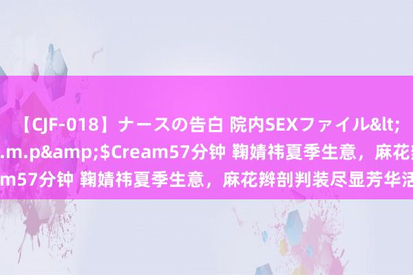 【CJF-018】ナースの告白 院内SEXファイル</a>2008-03-07h.m.p&$Cream57分钟 鞠婧祎夏季生意，麻花辫剖判装尽显芳华活力