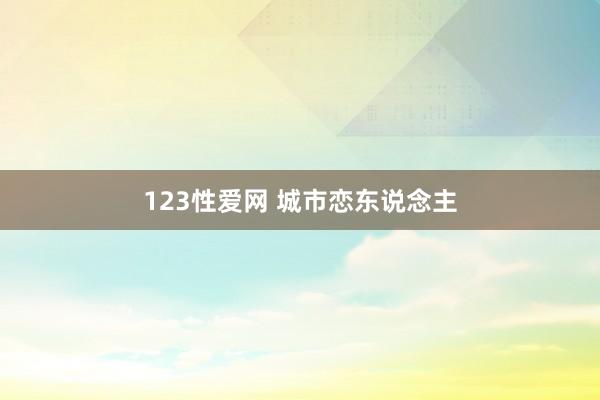 123性爱网 城市恋东说念主